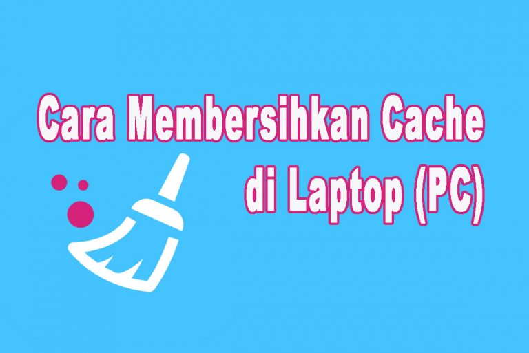 Cara Membersihkan Cache di Laptop (PC)