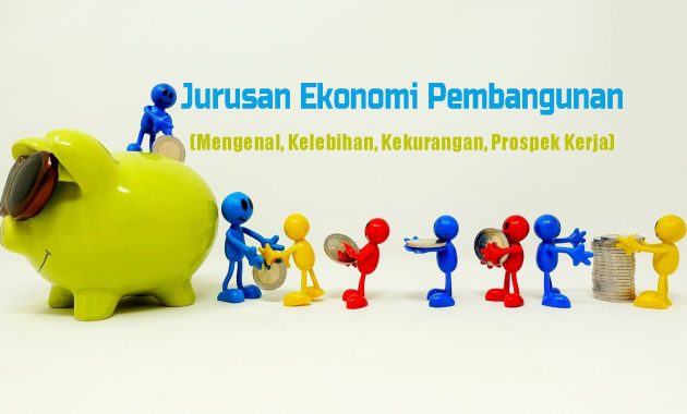 Kelebihan, Kekurangan, Prospek Kerja Jurusan Ekonomi Pembangunan
